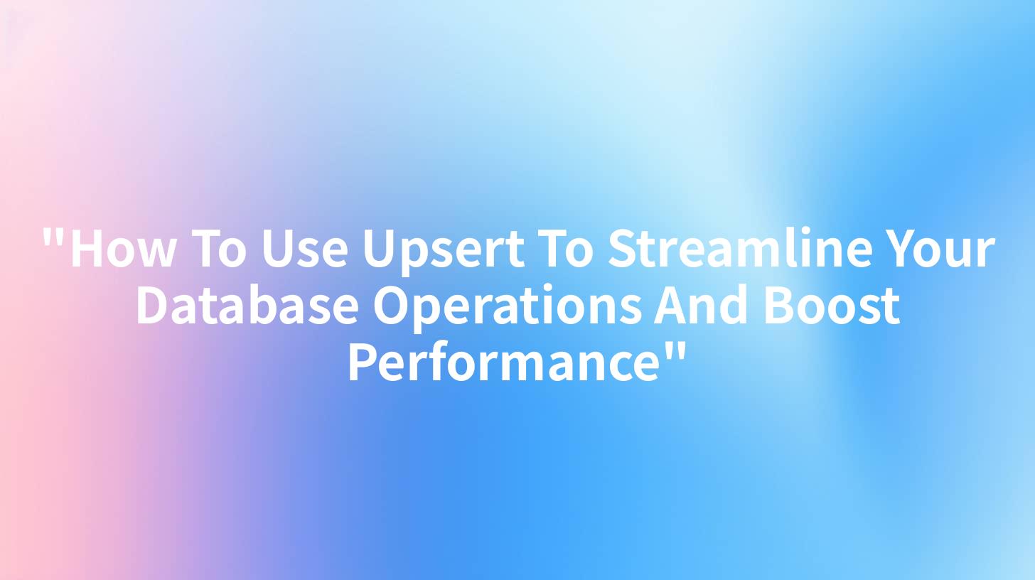 "How To Use Upsert To Streamline Your Database Operations And Boost Performance"