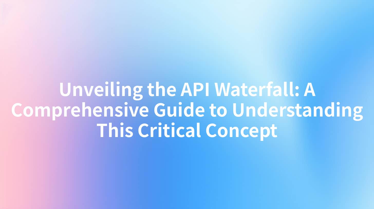 Unveiling the API Waterfall: A Comprehensive Guide to Understanding This Critical Concept