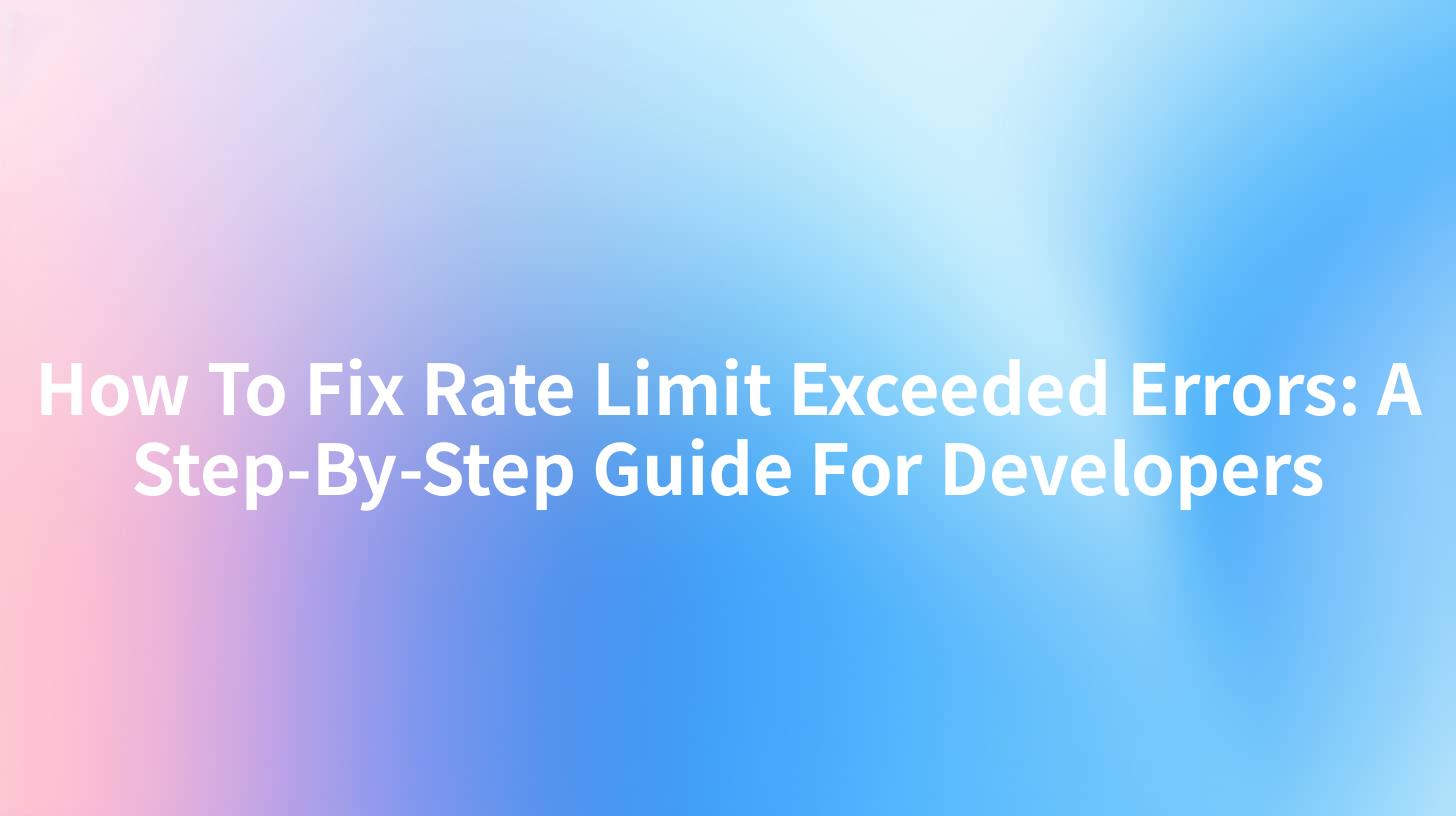 How To Fix Rate Limit Exceeded Errors: A Step-By-Step Guide For Developers