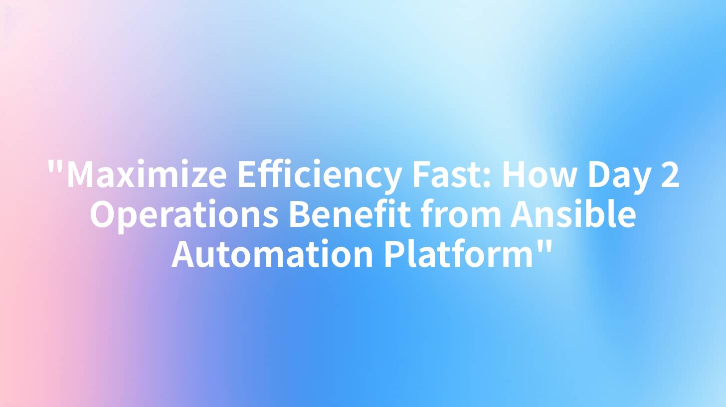 "Maximize Efficiency Fast: How Day 2 Operations Benefit from Ansible Automation Platform"