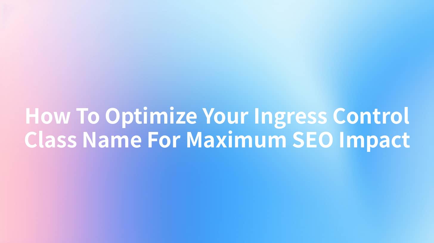 How To Optimize Your Ingress Control Class Name For Maximum SEO Impact