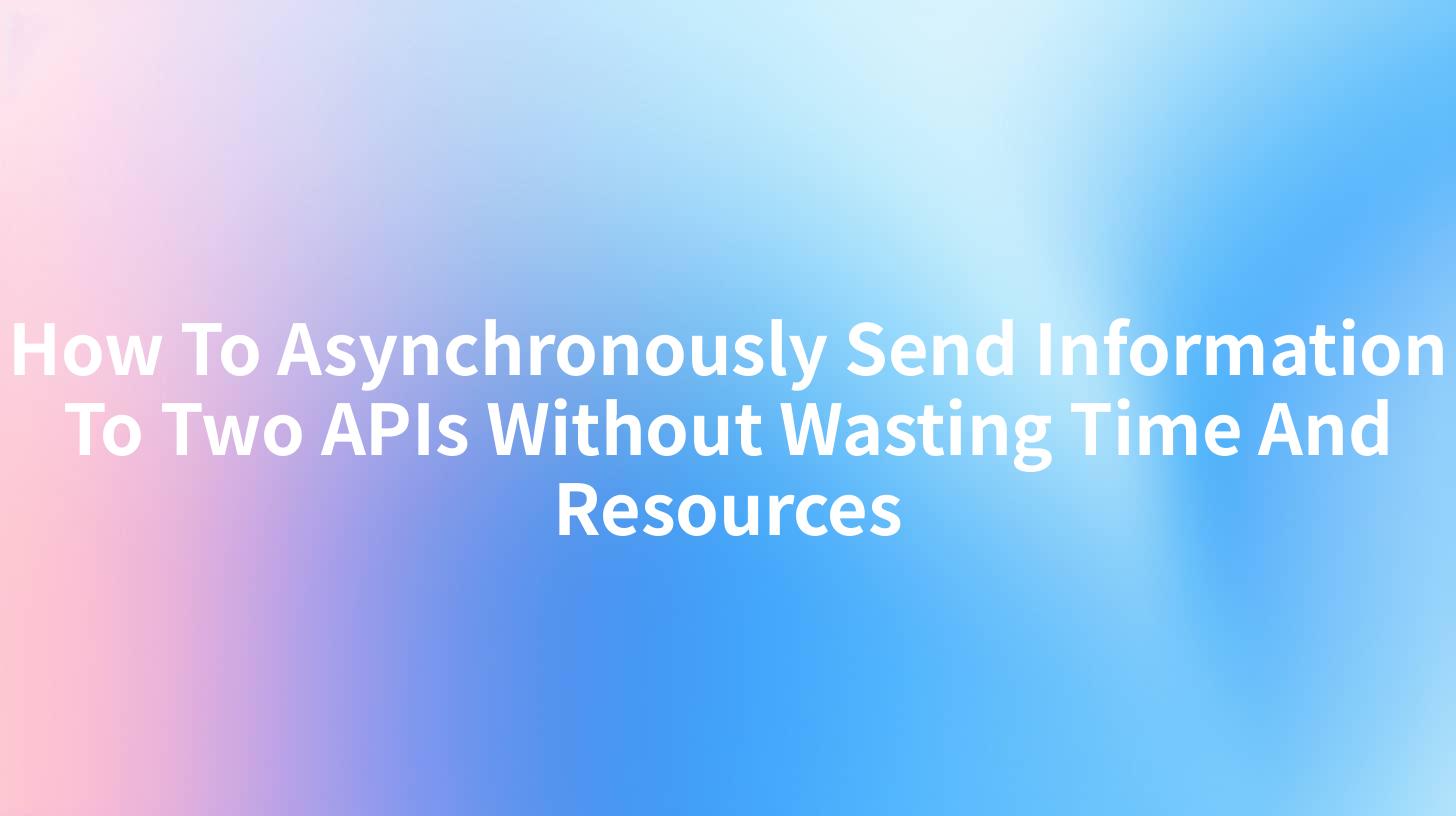 How To Asynchronously Send Information To Two APIs Without Wasting Time And Resources