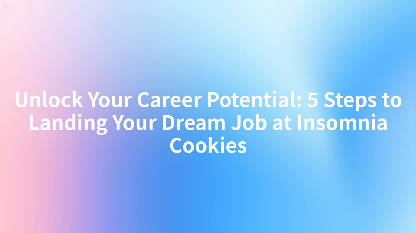 Unlock Your Career Potential: 5 Steps to Landing Your Dream Job at Insomnia Cookies