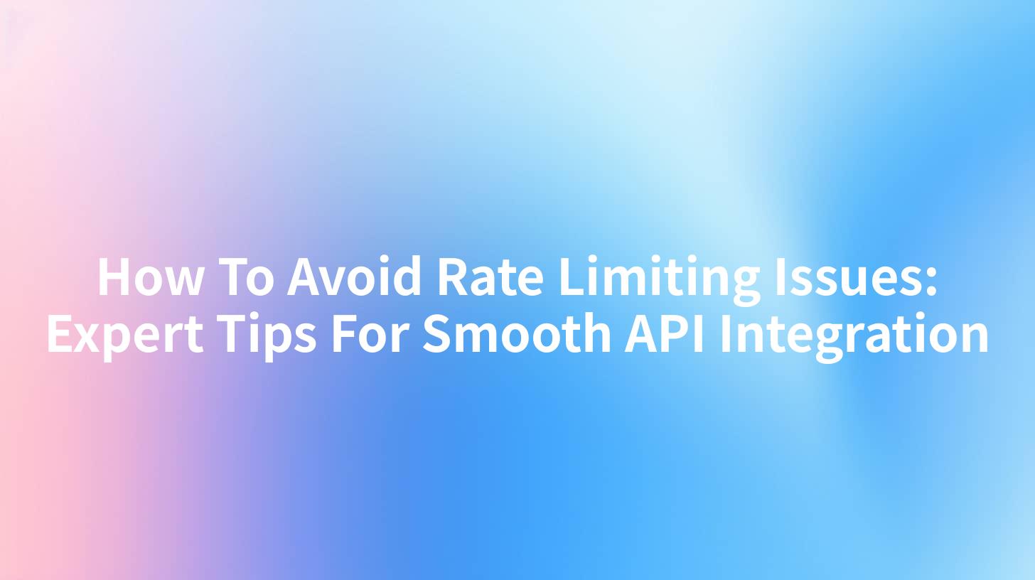 How To Avoid Rate Limiting Issues: Expert Tips For Smooth API Integration