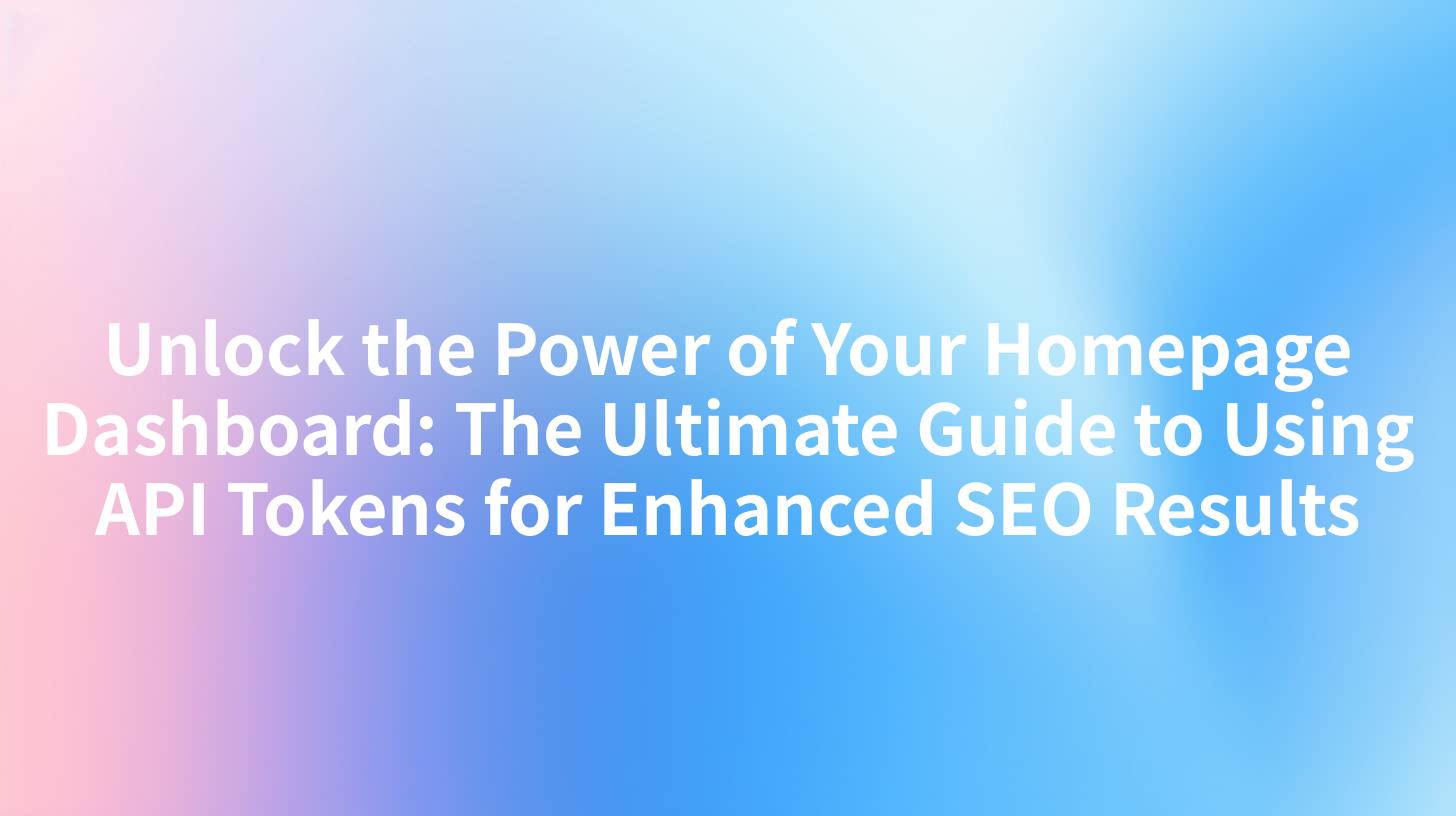 Unlock the Power of Your Homepage Dashboard: The Ultimate Guide to Using API Tokens for Enhanced SEO Results