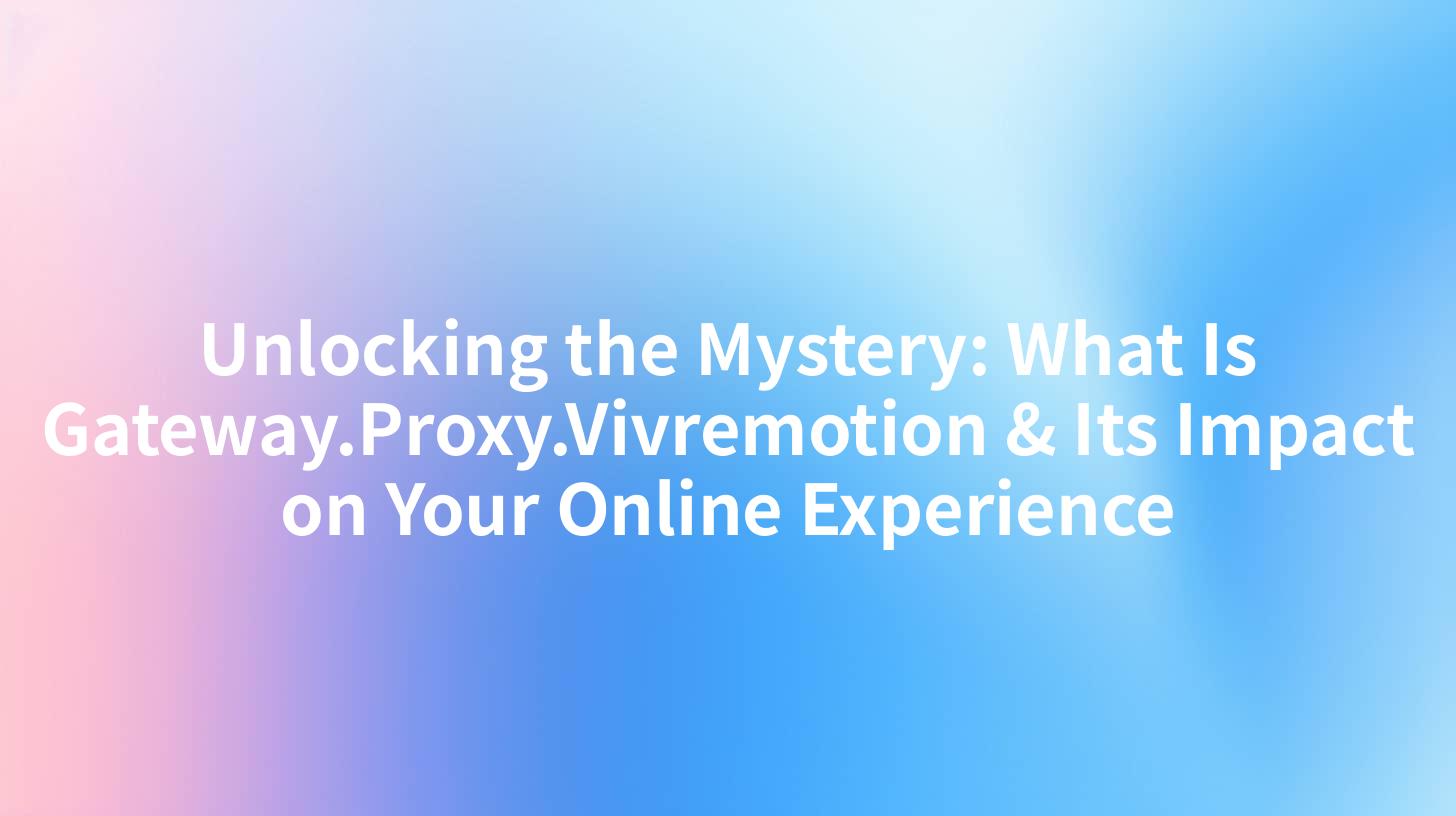 Unlocking the Mystery: What Is Gateway.Proxy.Vivremotion & Its Impact on Your Online Experience