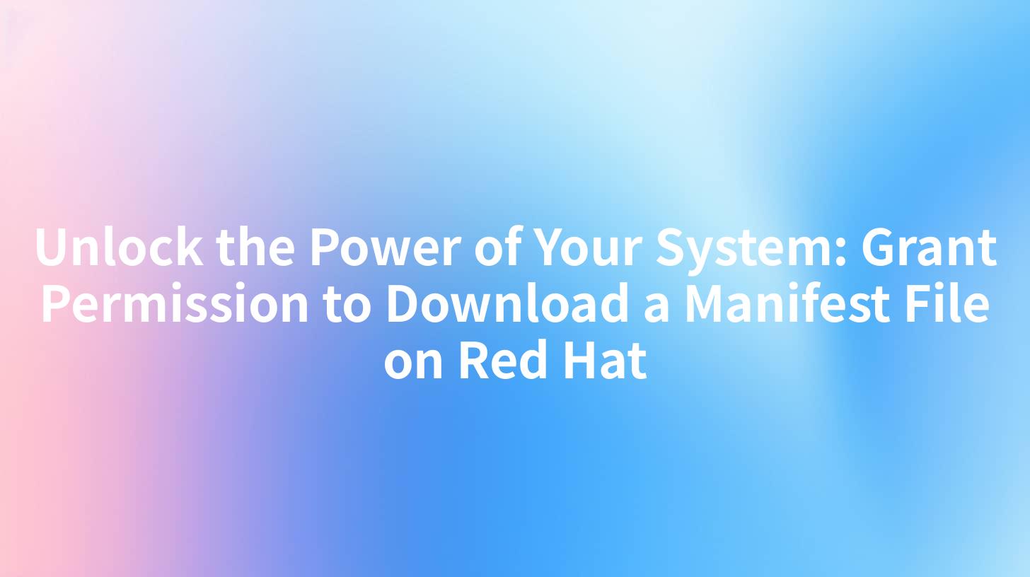 Unlock the Power of Your System: Grant Permission to Download a Manifest File on Red Hat