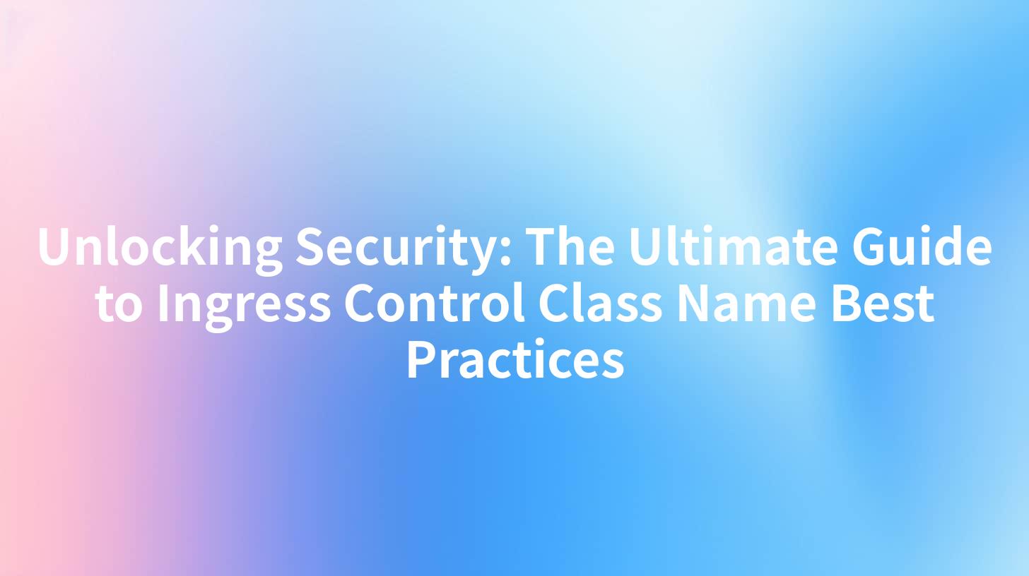 Unlocking Security: The Ultimate Guide to Ingress Control Class Name ...
