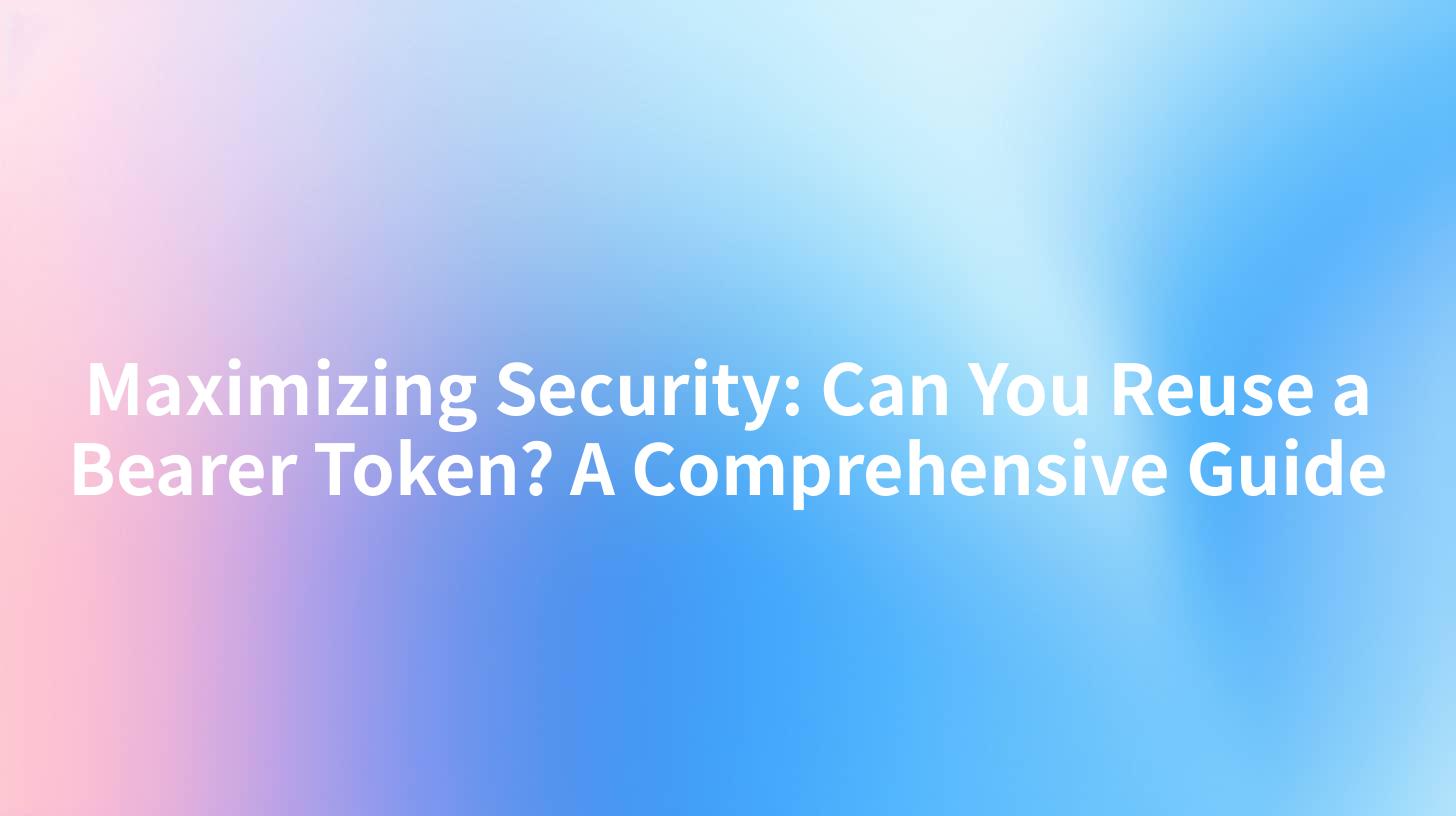 Maximizing Security: Can You Reuse a Bearer Token? A Comprehensive Guide