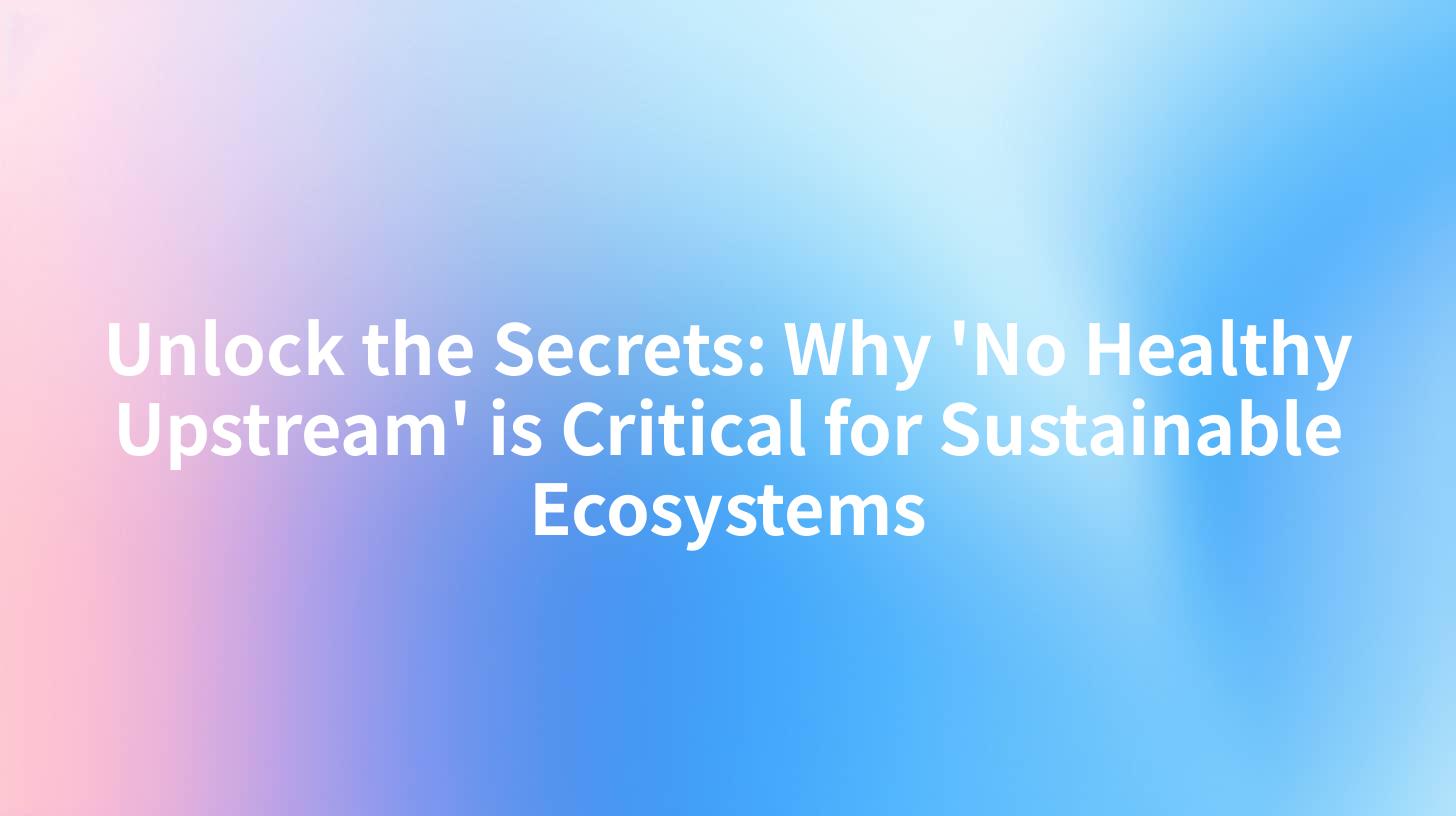 Unlock the Secrets: Why 'No Healthy Upstream' is Critical for Sustainable Ecosystems