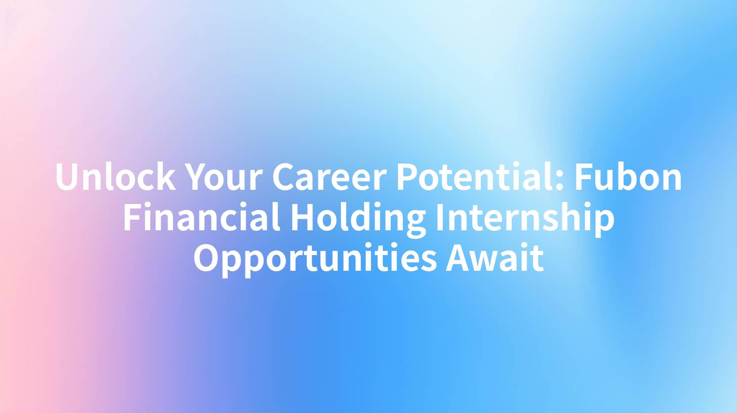 Unlock Your Career Potential: Fubon Financial Holding Internship ...