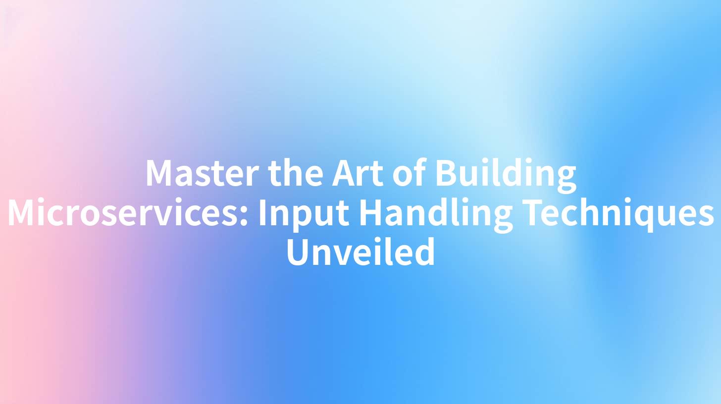 Master the Art of Building Microservices: Input Handling Techniques Unveiled