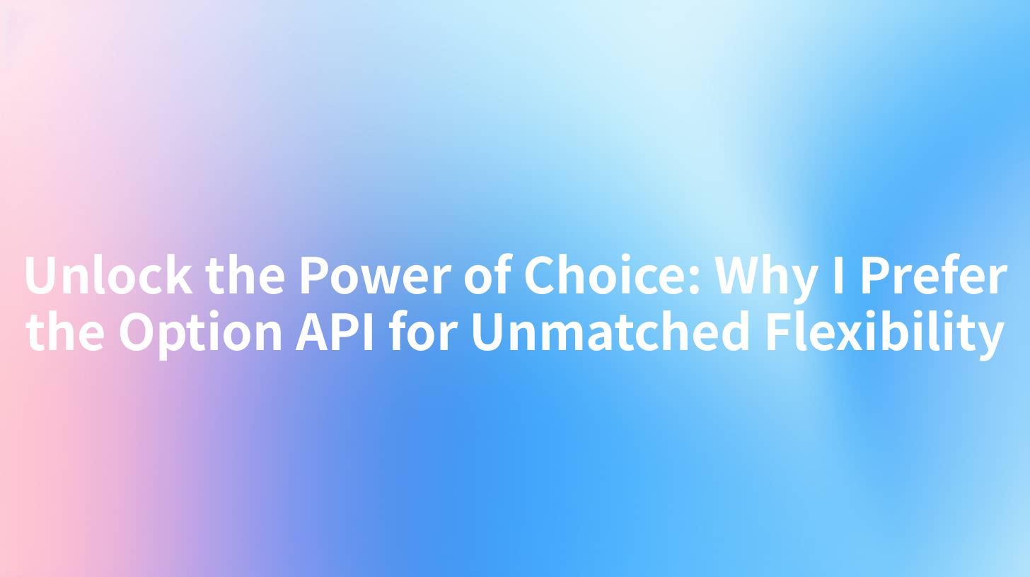 Unlock the Power of Choice: Why I Prefer the Option API for Unmatched Flexibility