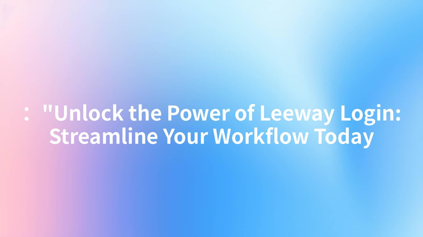 ："Unlock the Power of Leeway Login: Streamline Your Workflow Today