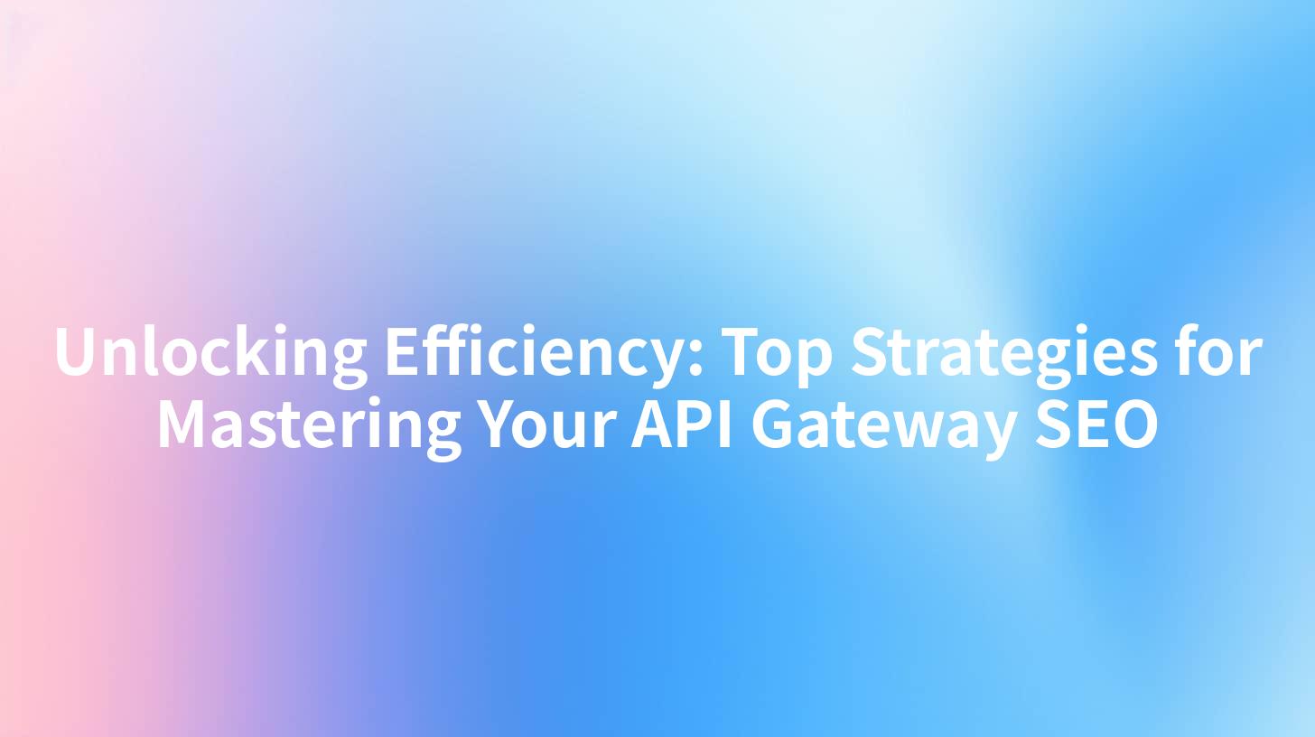 Unlocking Efficiency: Top Strategies for Mastering Your API Gateway SEO