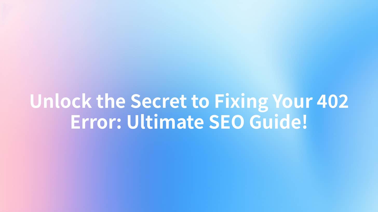 Unlock the Secret to Fixing Your 402 Error: Ultimate SEO Guide!