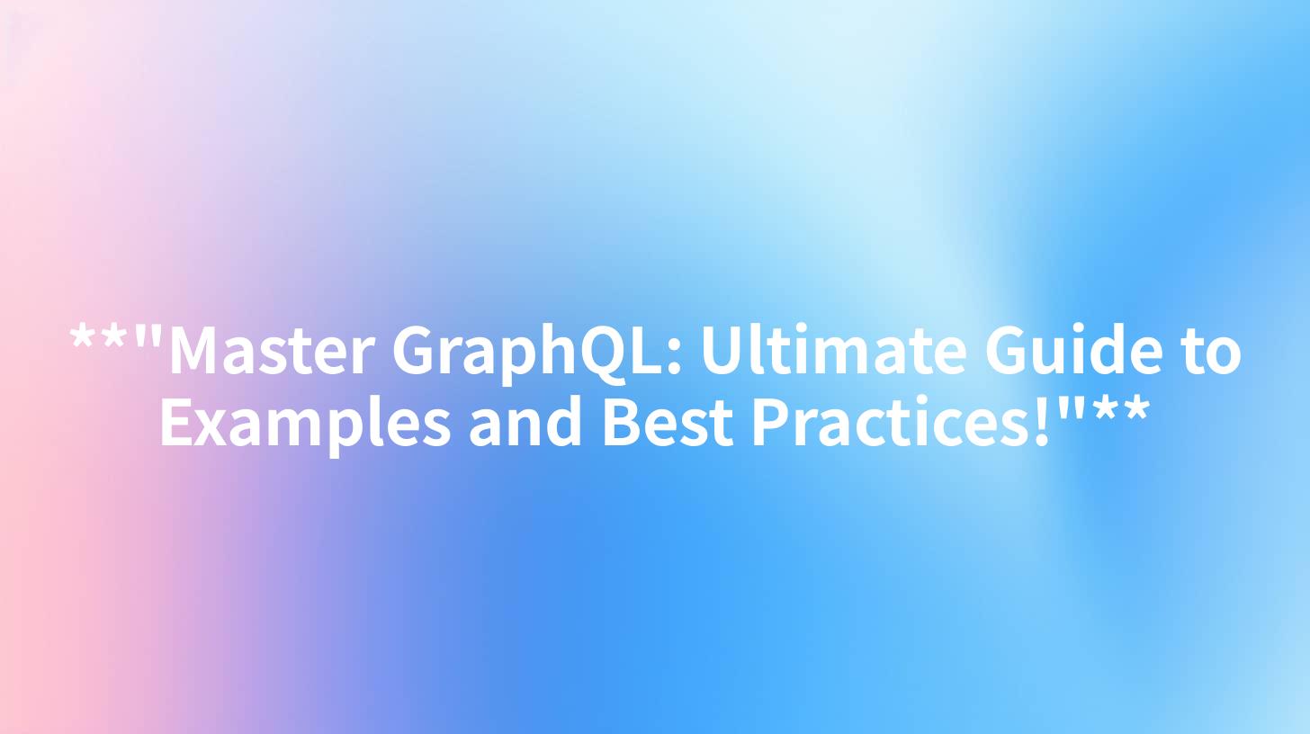 **"Master GraphQL: Ultimate Guide to Examples and Best Practices!"**