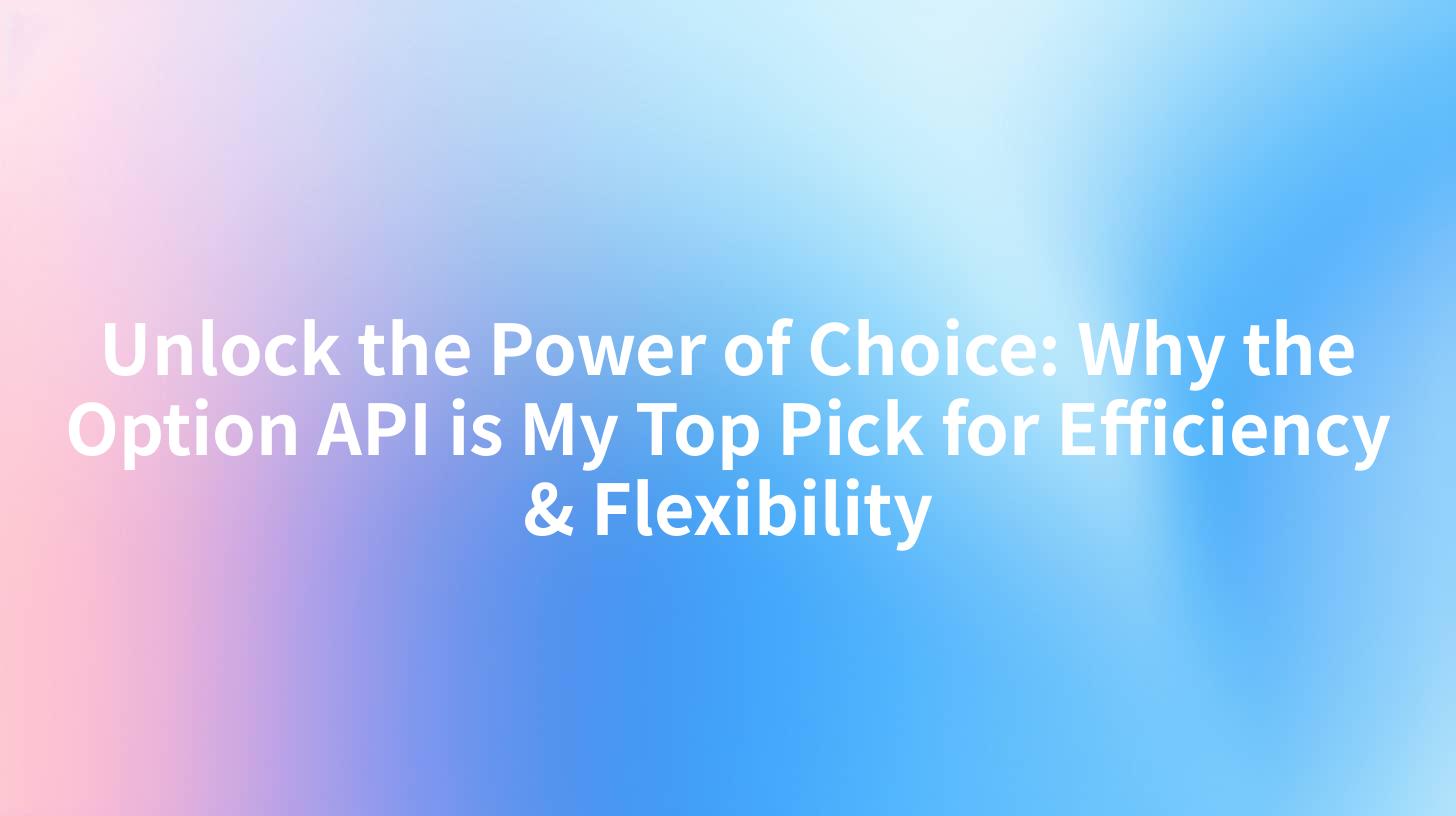 Unlock the Power of Choice: Why the Option API is My Top Pick for Efficiency & Flexibility