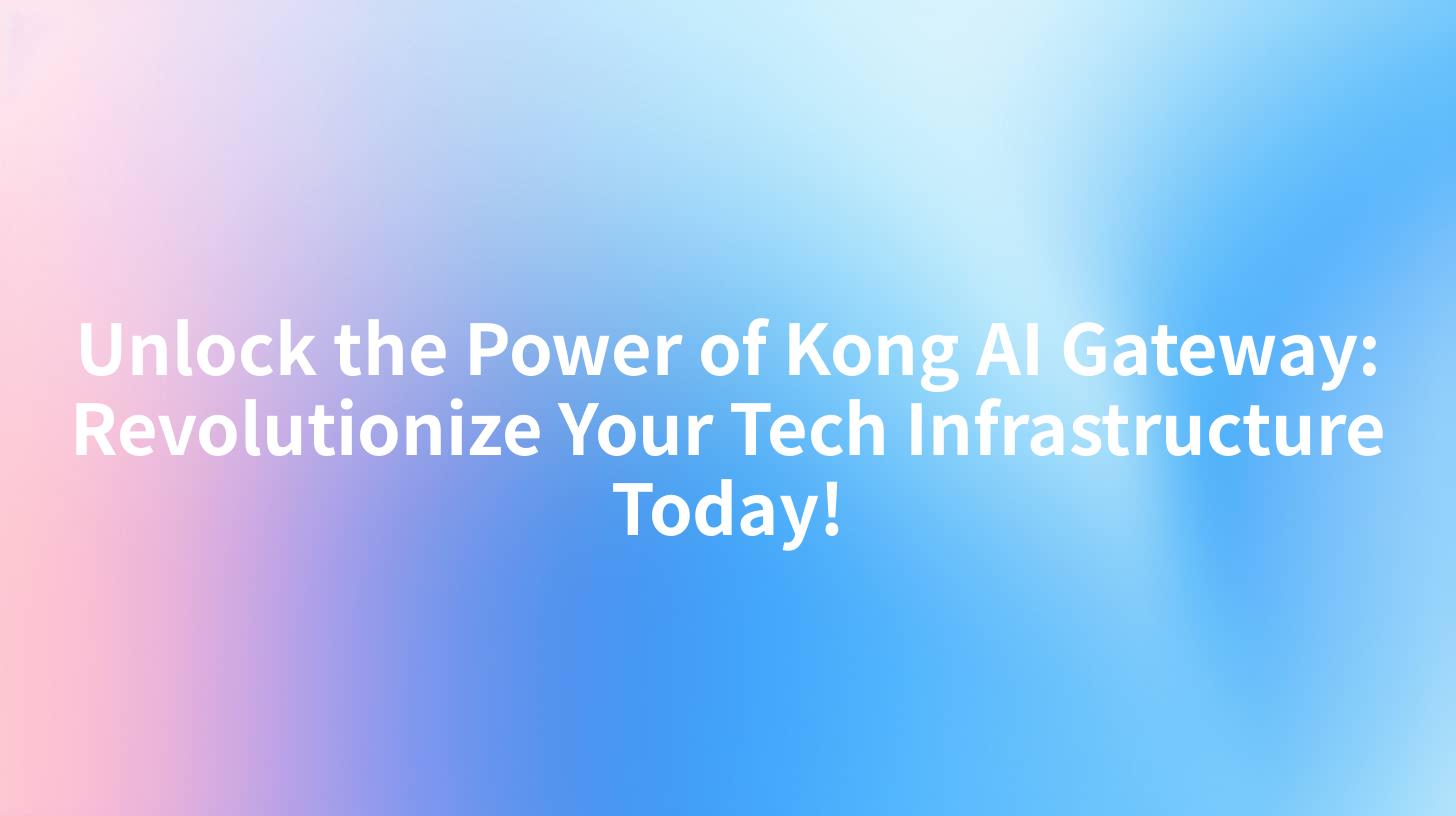 Unlock the Power of Kong AI Gateway: Revolutionize Your Tech Infrastructure Today!