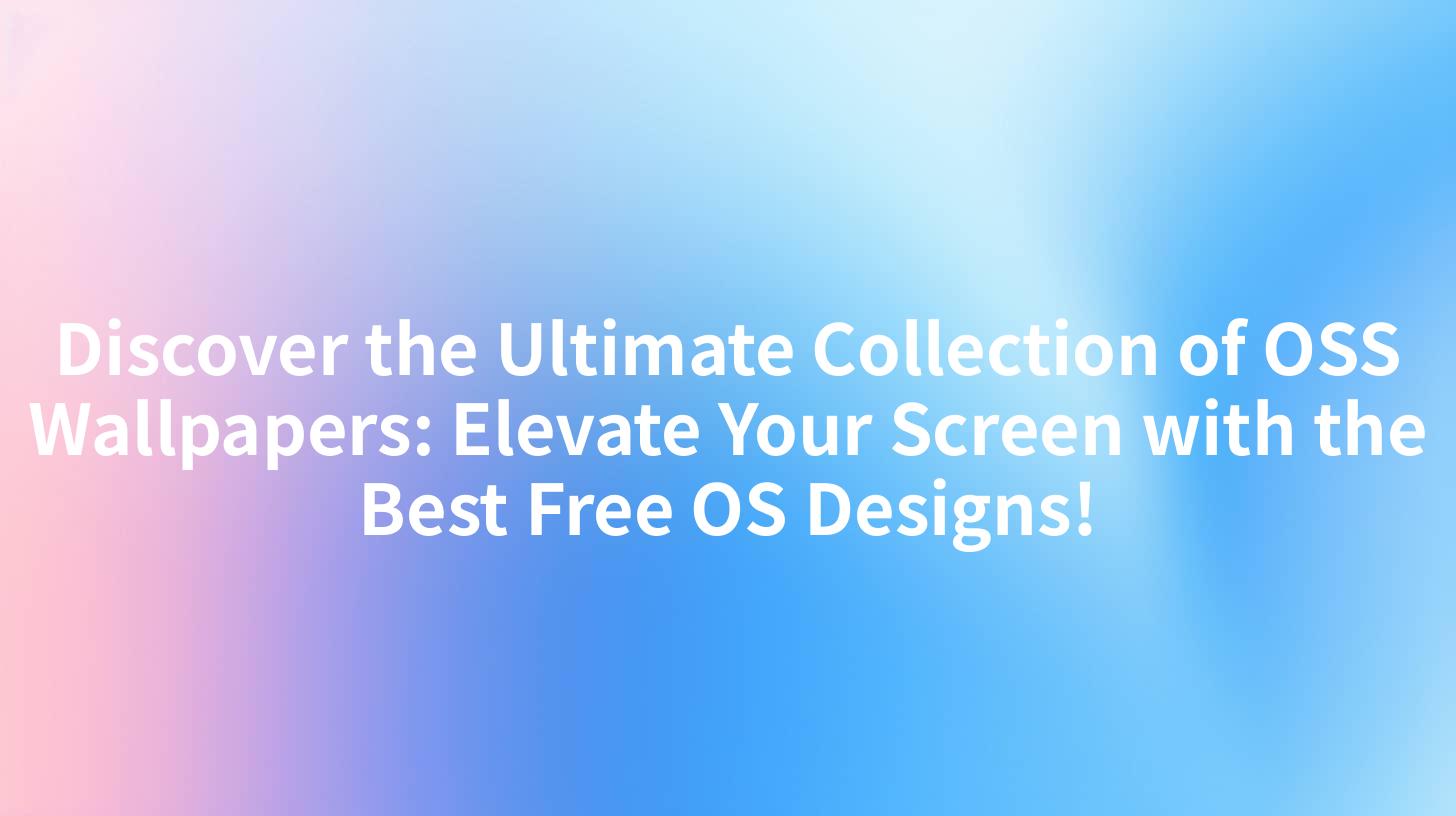 Discover the Ultimate Collection of OSS Wallpapers: Elevate Your Screen with the Best Free OS Designs!