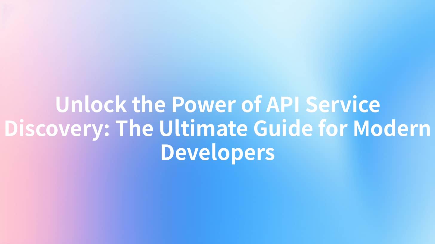 Unlock the Power of API Service Discovery: The Ultimate Guide for Modern Developers