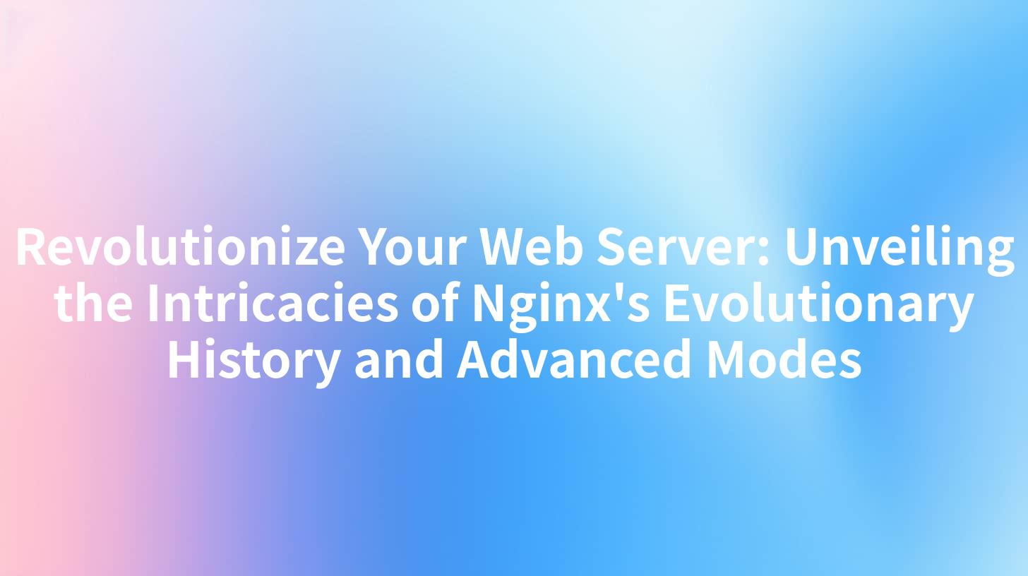 Revolutionize Your Web Server: Unveiling the Intricacies of Nginx's Evolutionary History and Advanced Modes