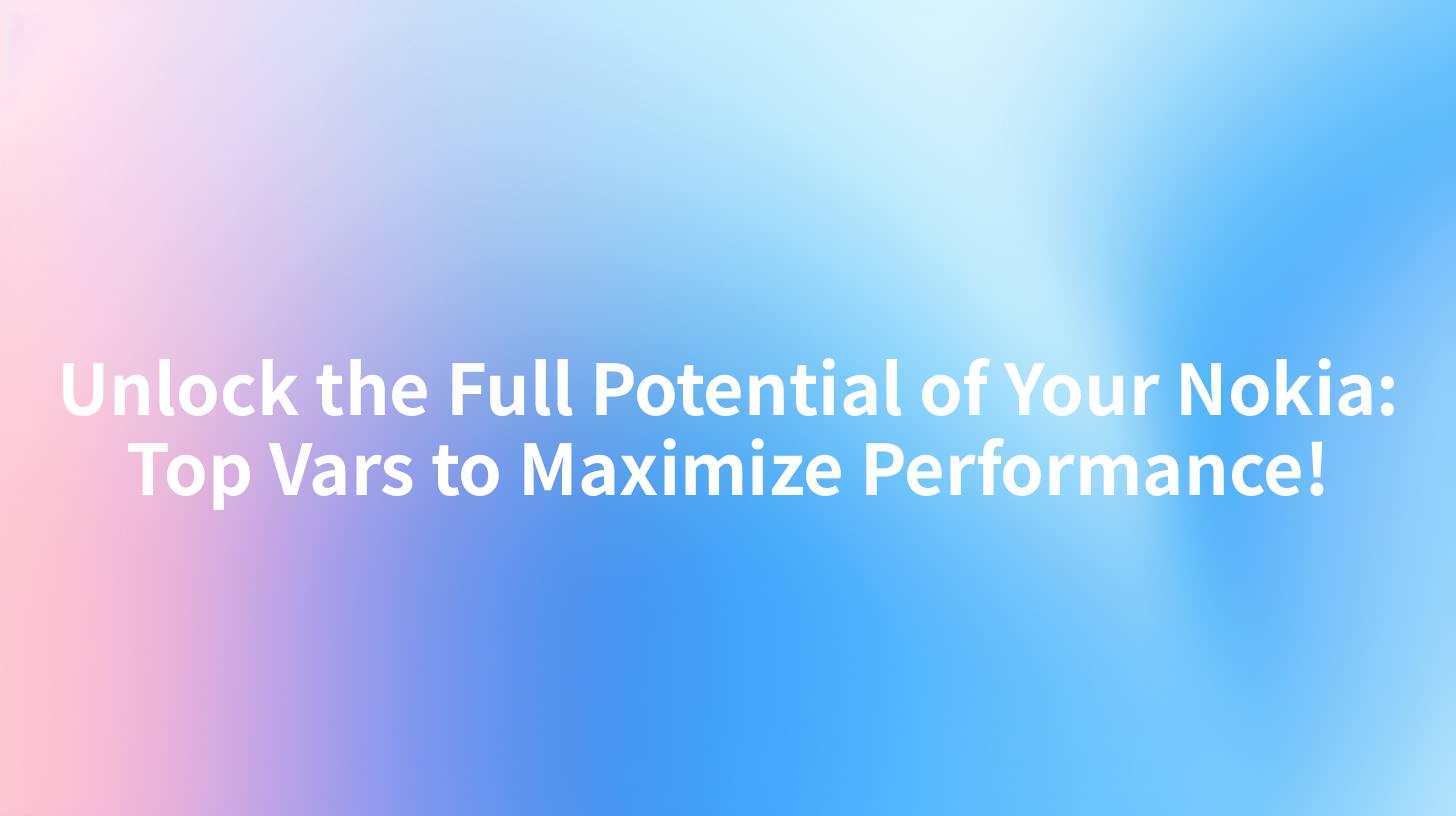 Unlock the Full Potential of Your Nokia: Top Vars to Maximize Performance!