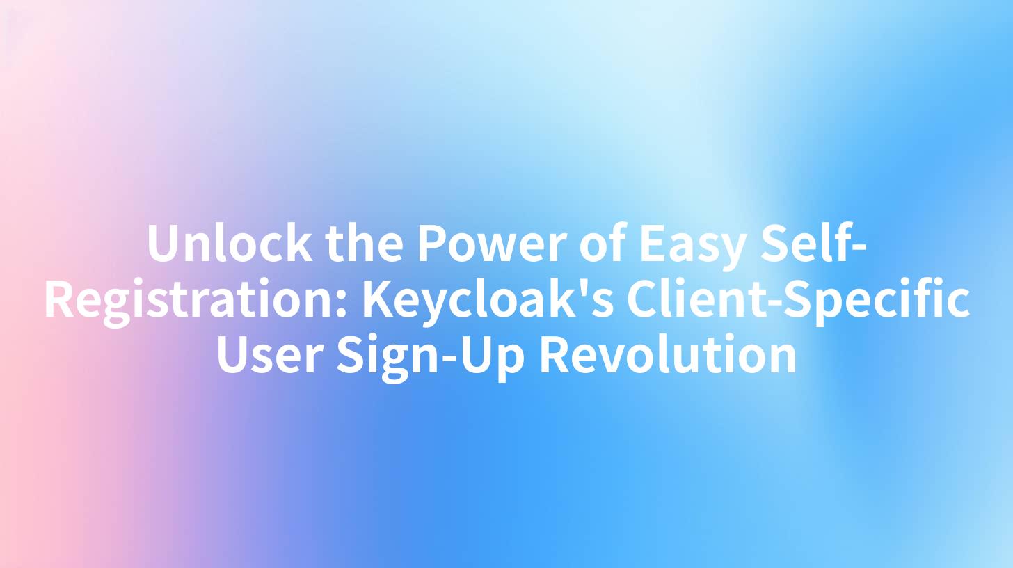 Unlock the Power of Easy Self-Registration: Keycloak's Client-Specific User Sign-Up Revolution