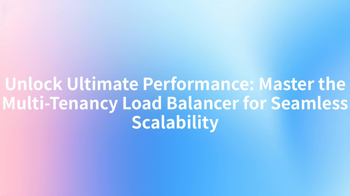 Unlock Ultimate Performance: Master the Multi-Tenancy Load Balancer for Seamless Scalability