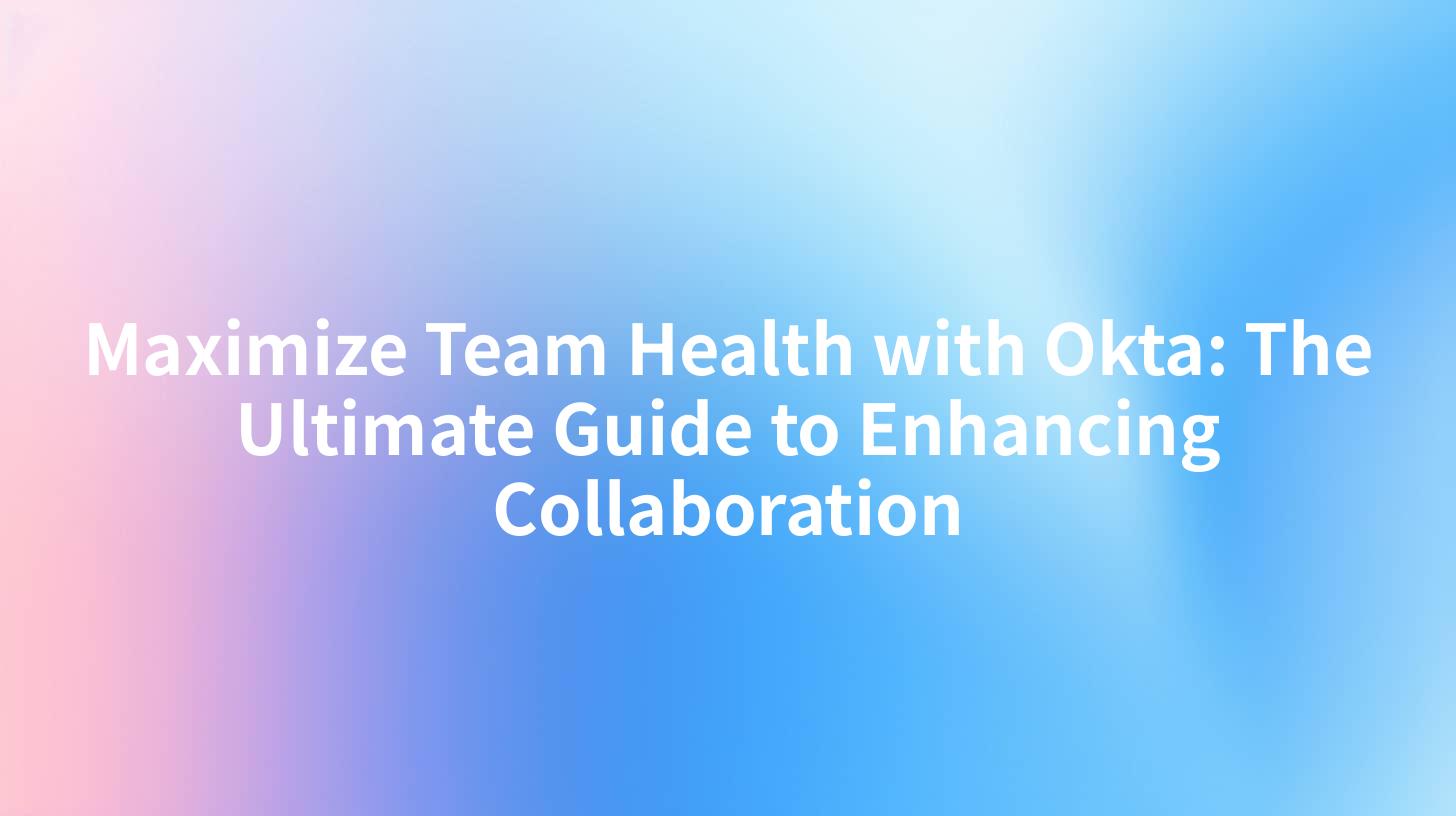 Maximize Team Health with Okta: The Ultimate Guide to Enhancing Collaboration