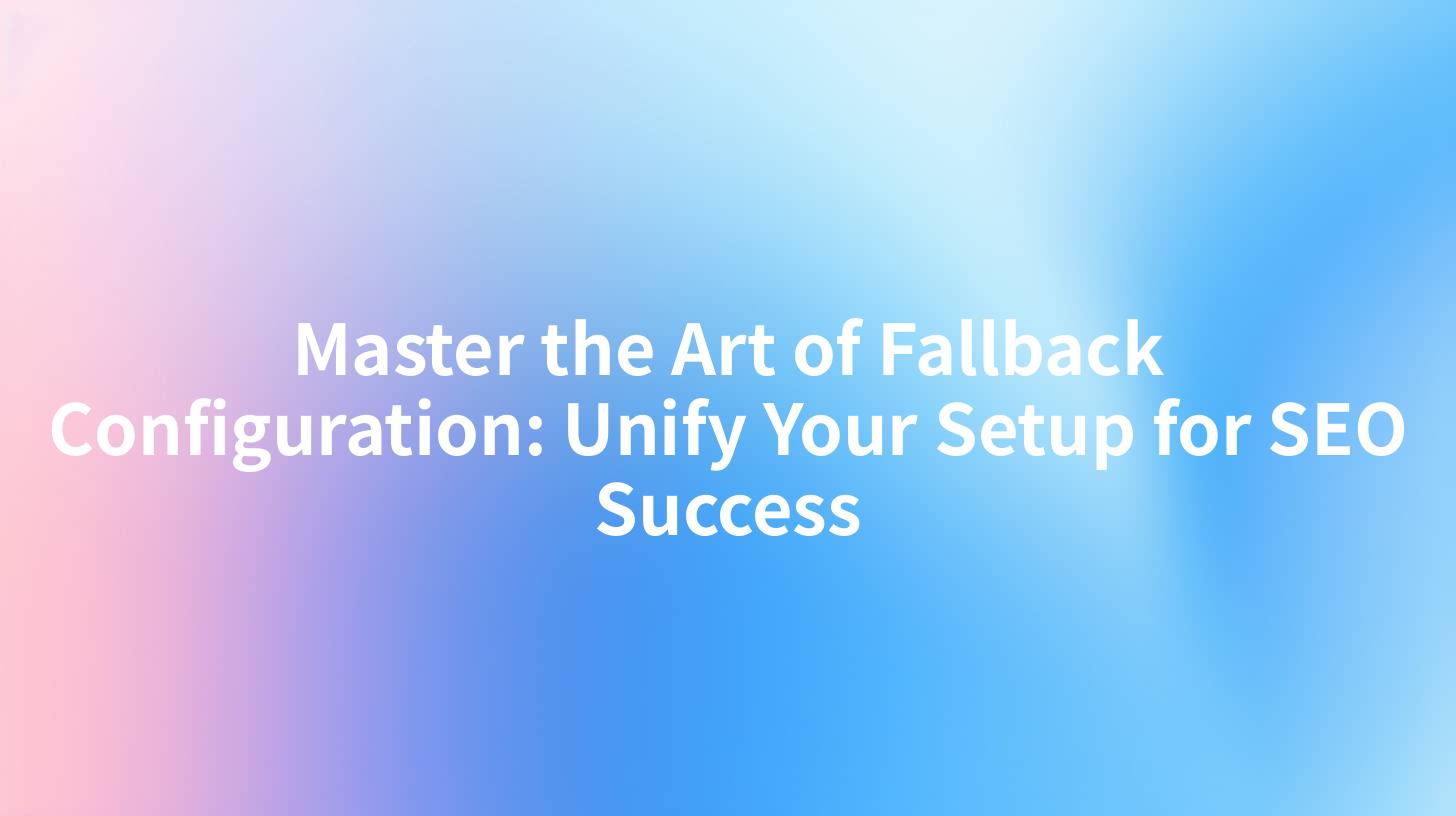 Master the Art of Fallback Configuration: Unify Your Setup for SEO Success