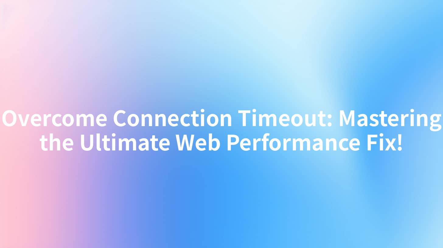 Overcome Connection Timeout: Mastering the Ultimate Web Performance Fix!