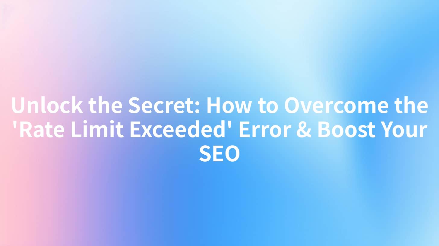 Unlock the Secret: How to Overcome the 'Rate Limit Exceeded' Error & Boost Your SEO