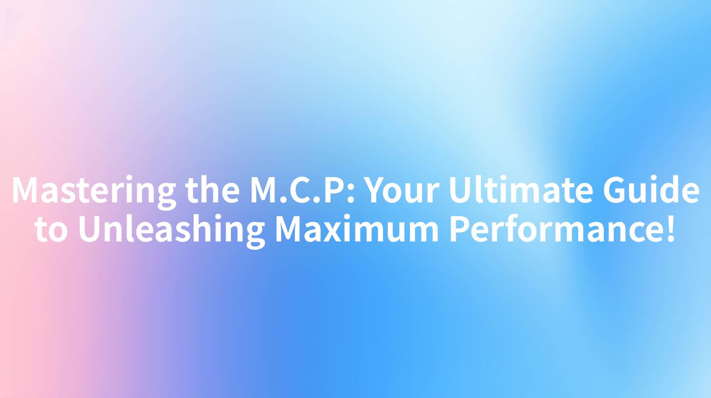 Mastering the M.C.P: Your Ultimate Guide to Unleashing Maximum Performance!