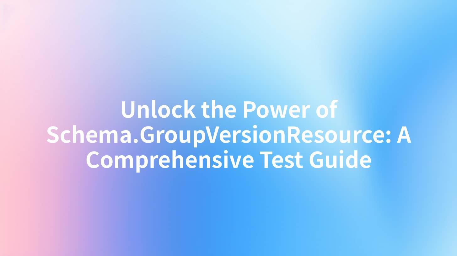 Unlock the Power of Schema.GroupVersionResource: A Comprehensive Test Guide