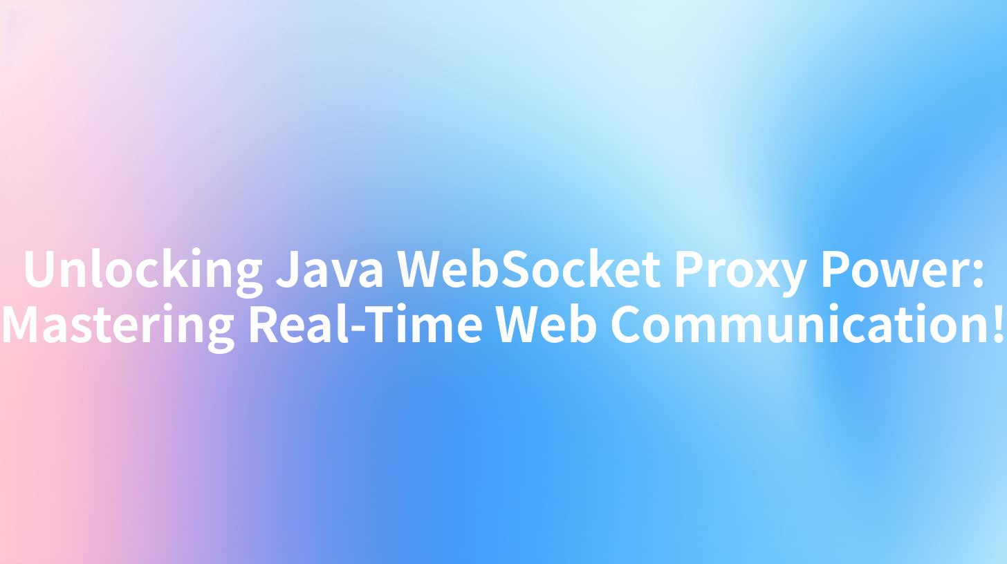 Unlocking Java WebSocket Proxy Power: Mastering Real-Time Web Communication!