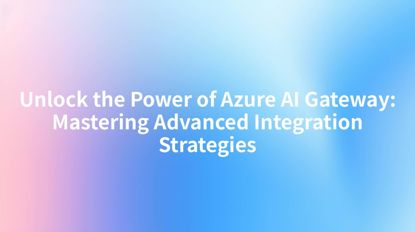 Unlock the Power of Azure AI Gateway: Mastering Advanced Integration Strategies