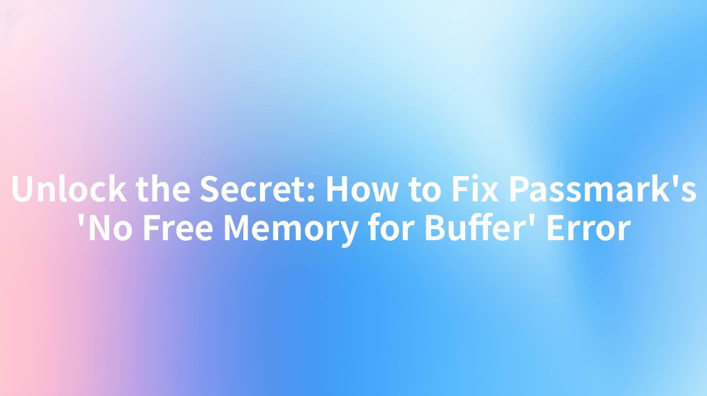 Unlock the Secret: How to Fix Passmark's 'No Free Memory for Buffer' Error
