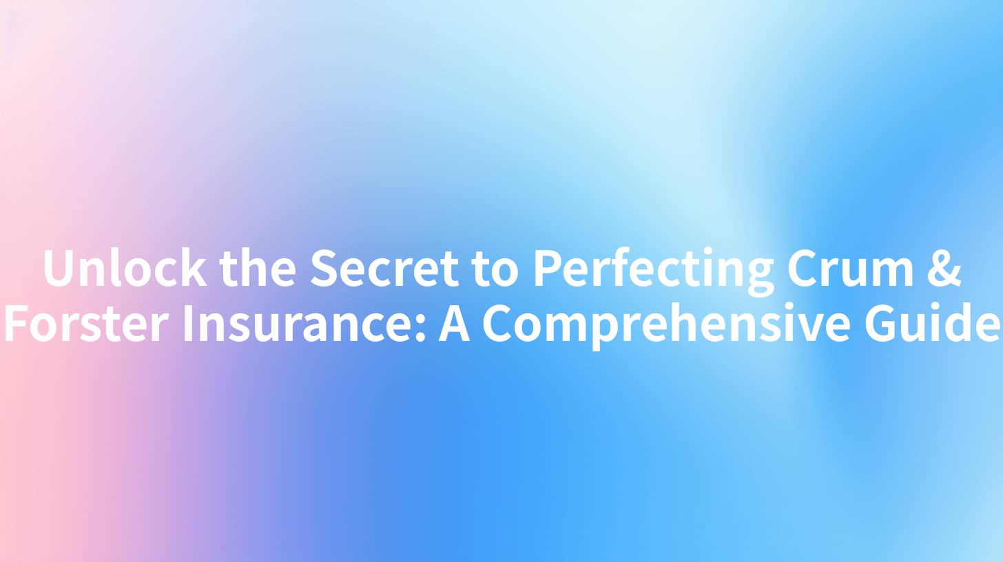 Unlock the Secret to Perfecting Crum & Forster Insurance: A Comprehensive Guide