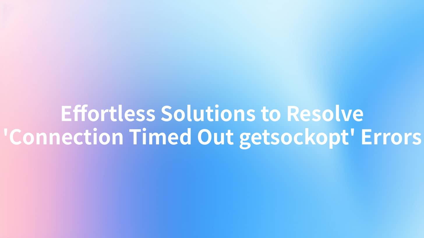 Effortless Solutions to Resolve 'Connection Timed Out getsockopt' Errors