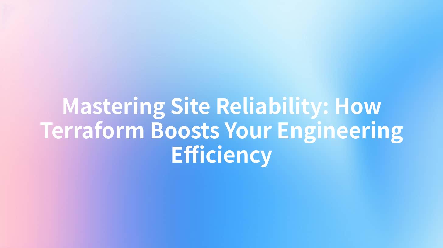 Mastering Site Reliability: How Terraform Boosts Your Engineering Efficiency