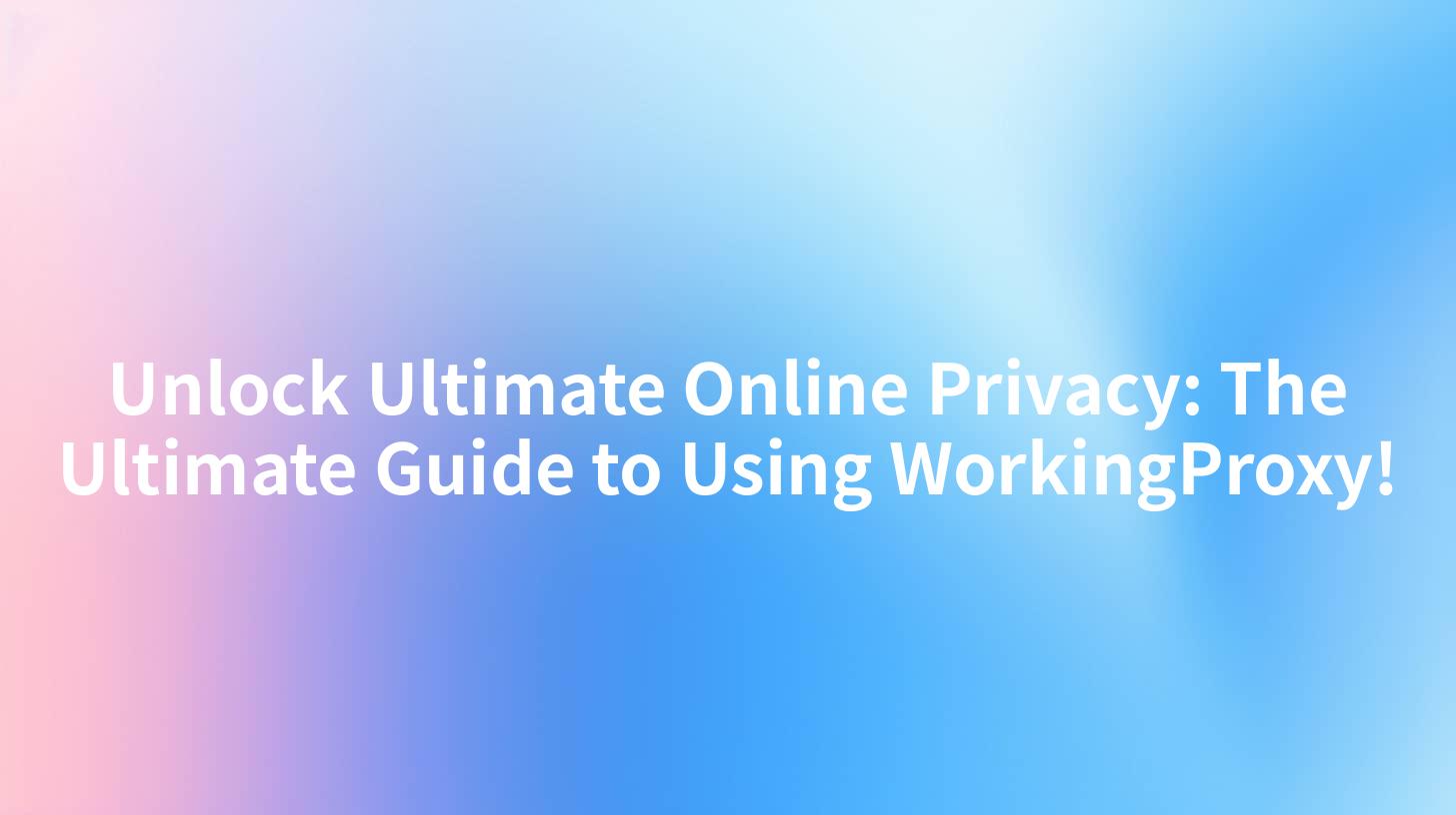 Unlock Ultimate Online Privacy: The Ultimate Guide to Using WorkingProxy!