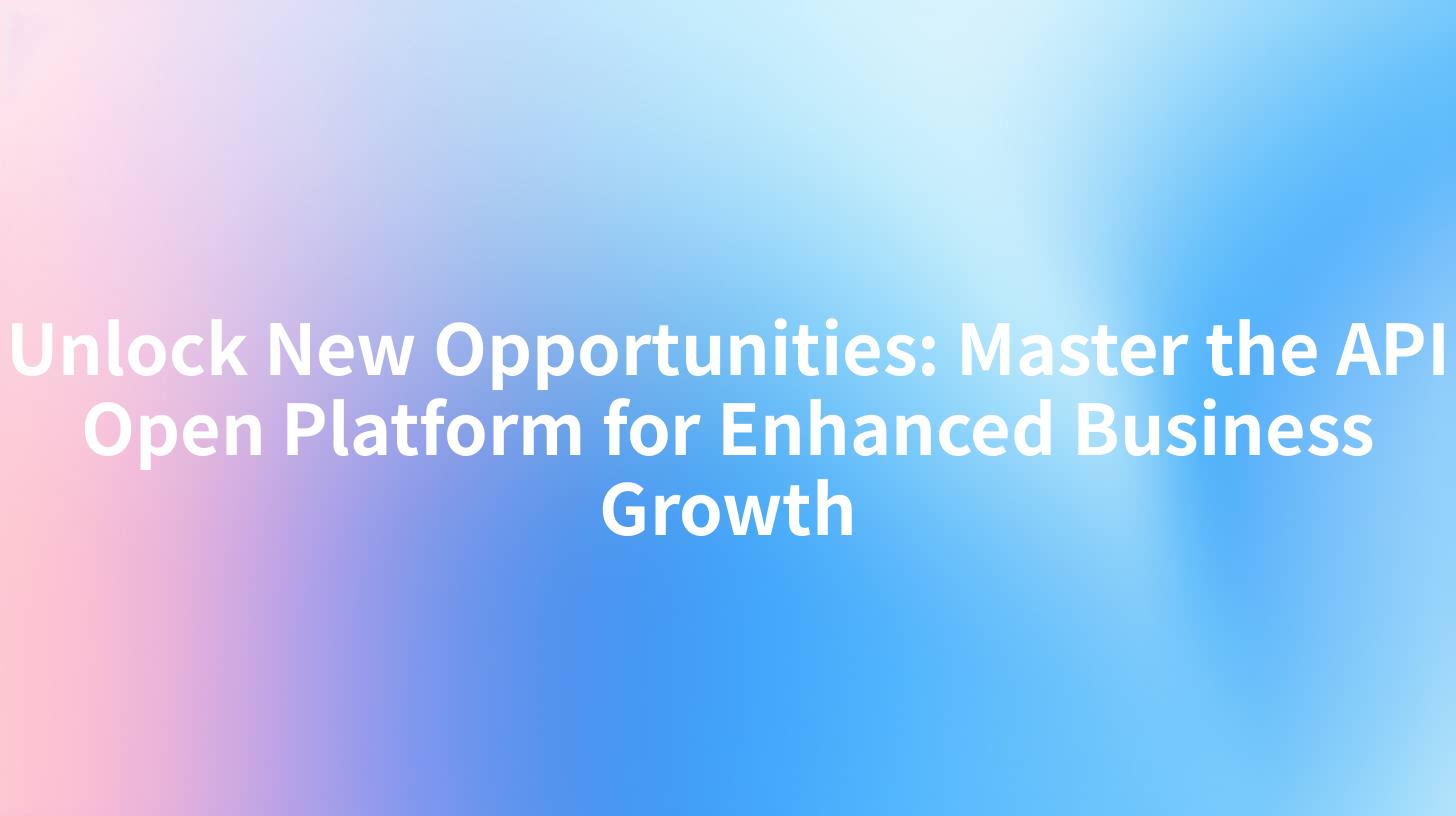 Unlock New Opportunities: Master the API Open Platform for Enhanced Business Growth