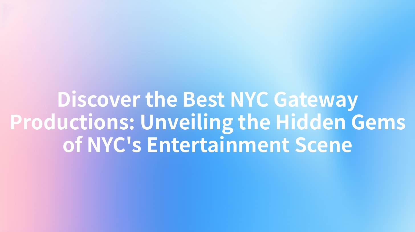 Discover the Best NYC Gateway Productions: Unveiling the Hidden Gems of NYC's Entertainment Scene
