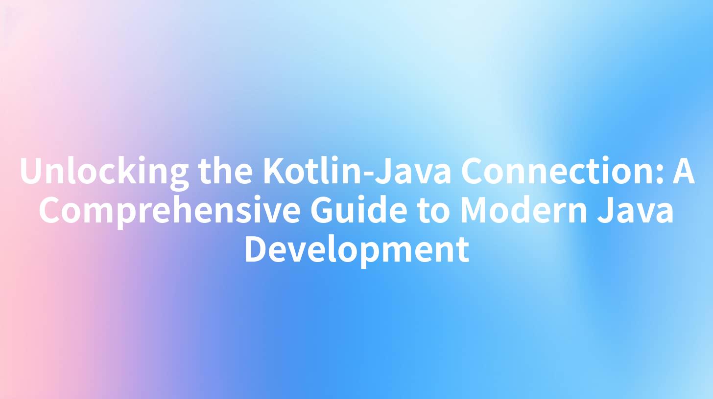 Unlocking the Kotlin-Java Connection: A Comprehensive Guide to Modern Java Development