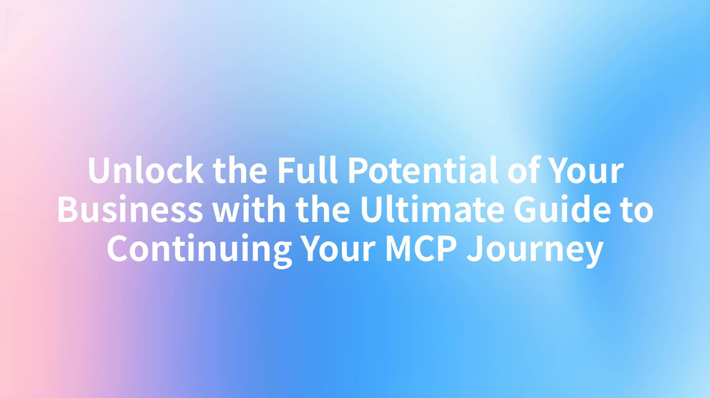 Unlock the Full Potential of Your Business with the Ultimate Guide to Continuing Your MCP Journey