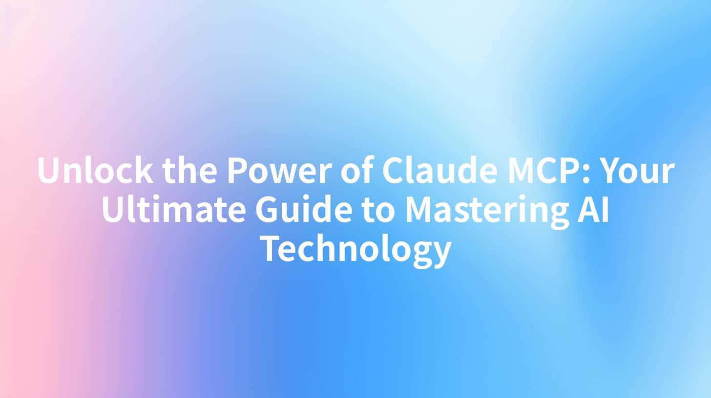 Unlock the Power of Claude MCP: Your Ultimate Guide to Mastering AI Technology