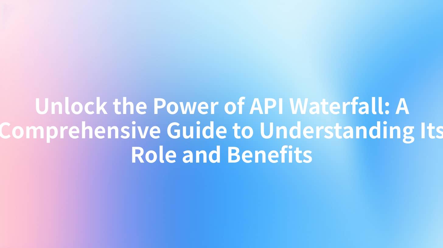 Unlock the Power of API Waterfall: A Comprehensive Guide to Understanding Its Role and Benefits
