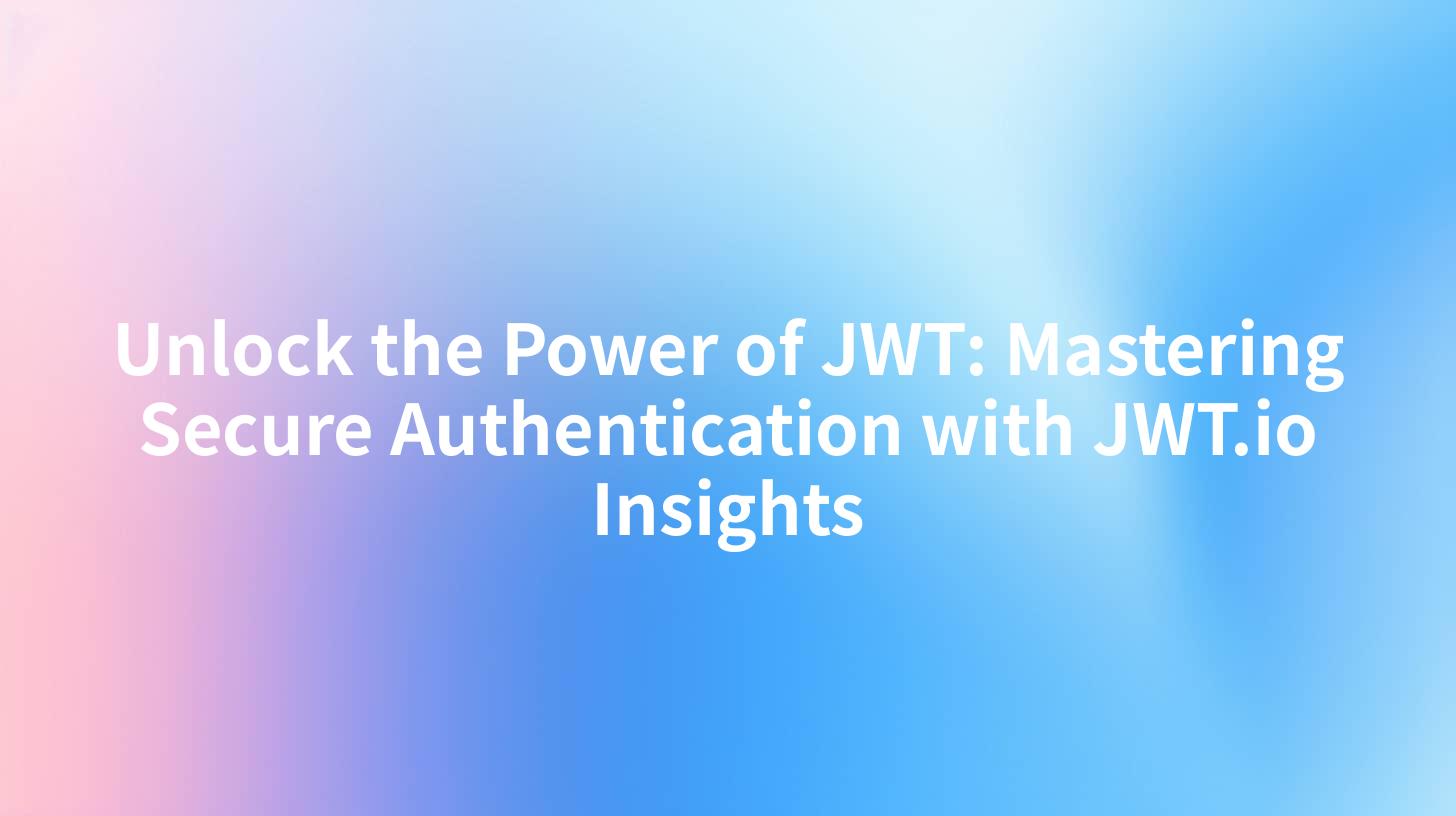 Unlock the Power of JWT: Mastering Secure Authentication with JWT.io Insights
