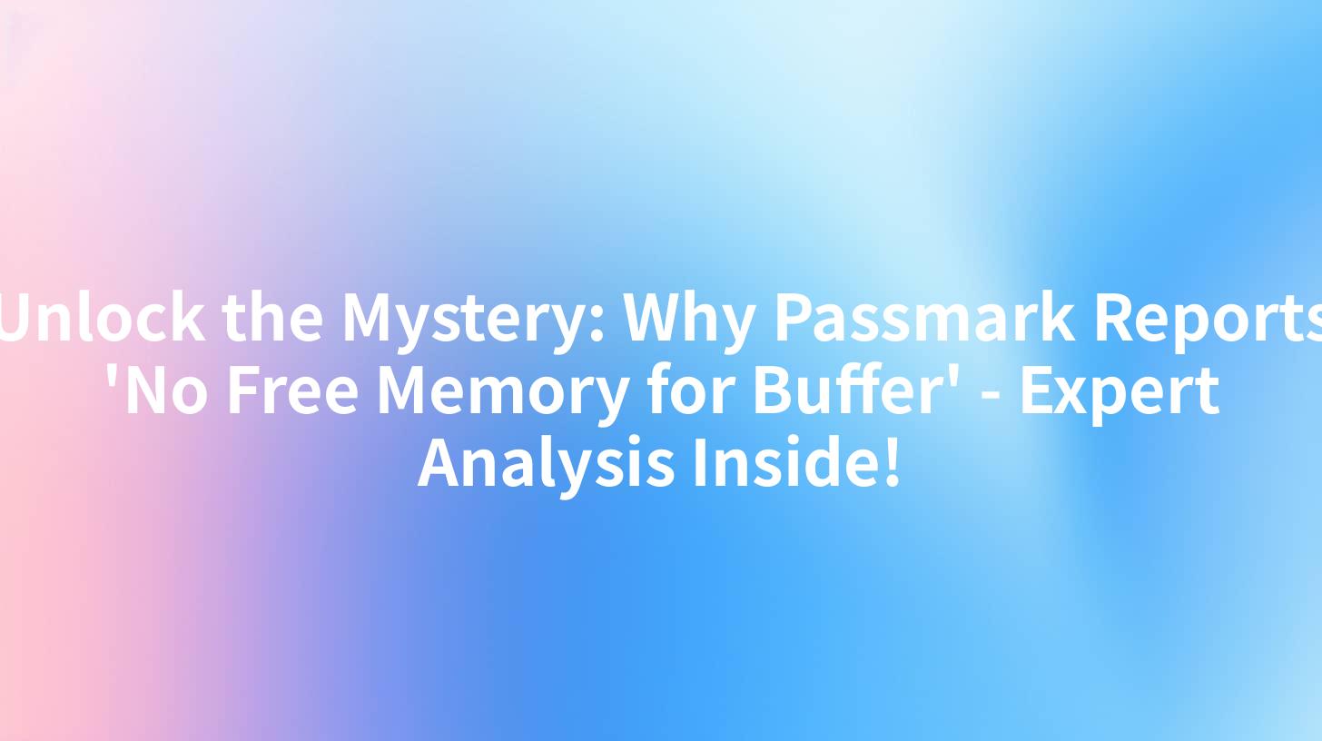 Unlock the Mystery: Why Passmark Reports 'No Free Memory for Buffer' - Expert Analysis Inside!